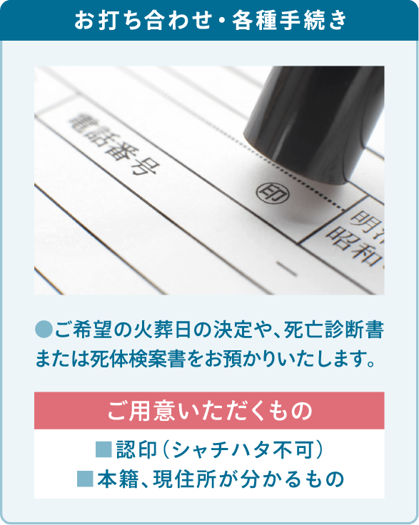 ご希望の火葬日の決定や、死亡診断書または死体検案書をお預かりいたします。