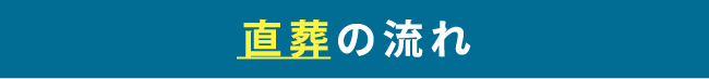 「直葬ねっと」の直葬の流れ 「直葬ねっと」の直葬の流れ
