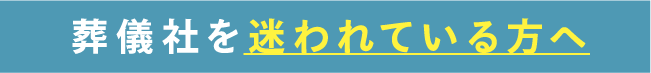 葬儀社を迷われている方へ 葬儀社を迷われている方へ